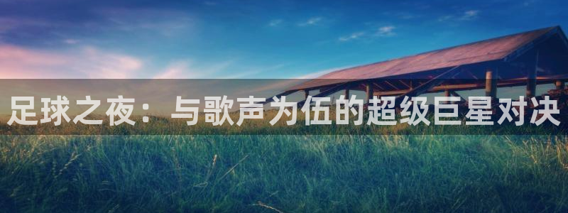 足球之夜：与歌声为伍的超级巨星对决