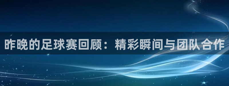 昨晚的足球赛回顾：精彩瞬间与团队合作